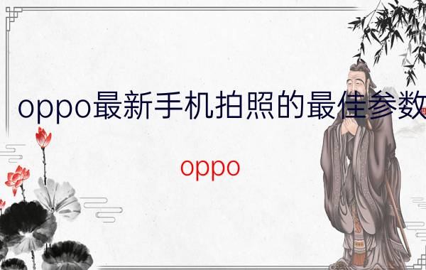 oppo最新手机拍照的最佳参数 oppo reno拍月亮版参数？